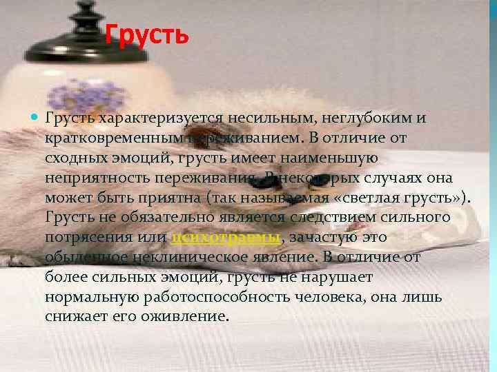 Грусть характеризуется несильным, неглубоким и кратковременным переживанием. В отличие от сходных эмоций, грусть имеет