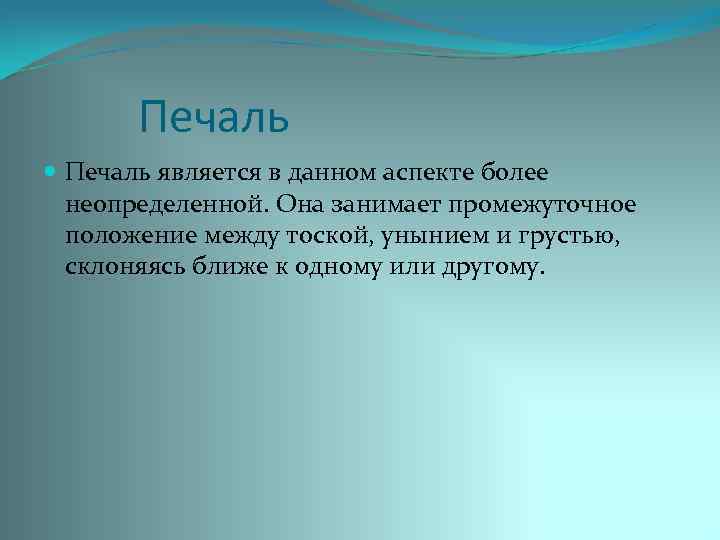  Печаль является в данном аспекте более неопределенной. Она занимает промежуточное положение между тоской,