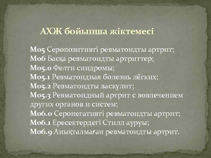 АХЖ бойынша жіктемесі М 05 Серопозитивті ревматоидты артрит; М 06 Басқа ревматоидты артриттер; М