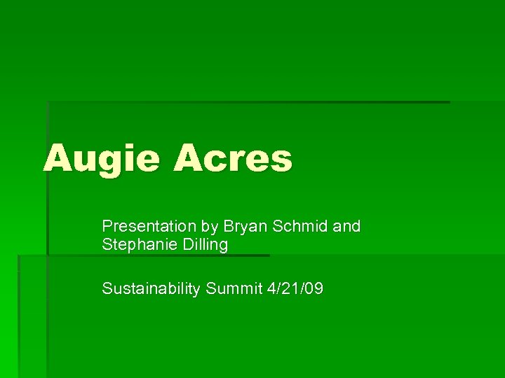 Augie Acres Presentation by Bryan Schmid and Stephanie Dilling Sustainability Summit 4/21/09 