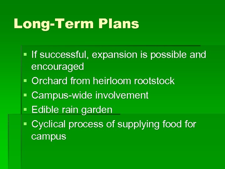 Long-Term Plans § If successful, expansion is possible and encouraged § Orchard from heirloom