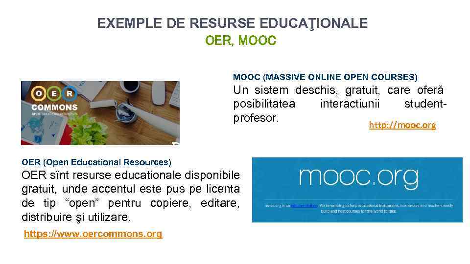 EXEMPLE DE RESURSE EDUCAŢIONALE OER, MOOC (MASSIVE ONLINE OPEN COURSES) Un sistem deschis, gratuit,