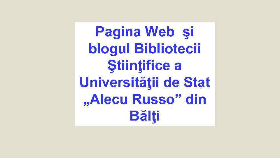 Pagina Web şi blogul Bibliotecii Ştiinţifice a Universităţii de Stat „Alecu Russo” din Bălţi