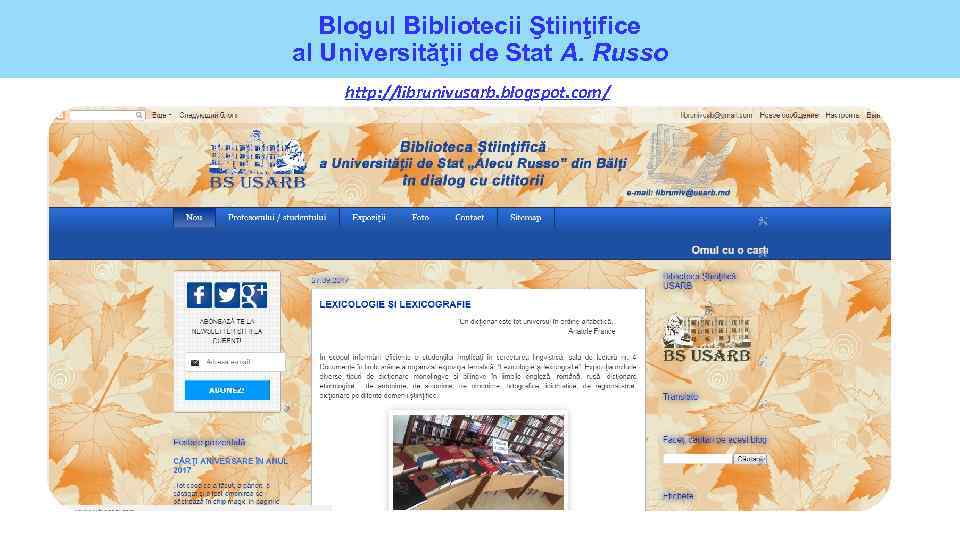 Blogul Bibliotecii Ştiinţifice al Universităţii de Stat A. Russo http: //librunivusarb. blogspot. com/ 