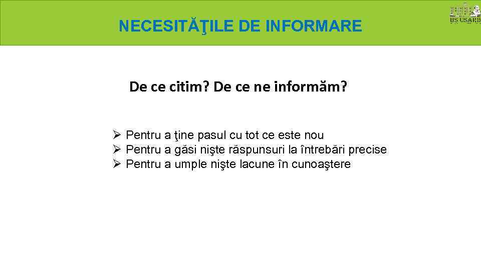 NECESITĂŢILE DE INFORMARE De ce citim? De ce ne informăm? Pentru a ţine pasul