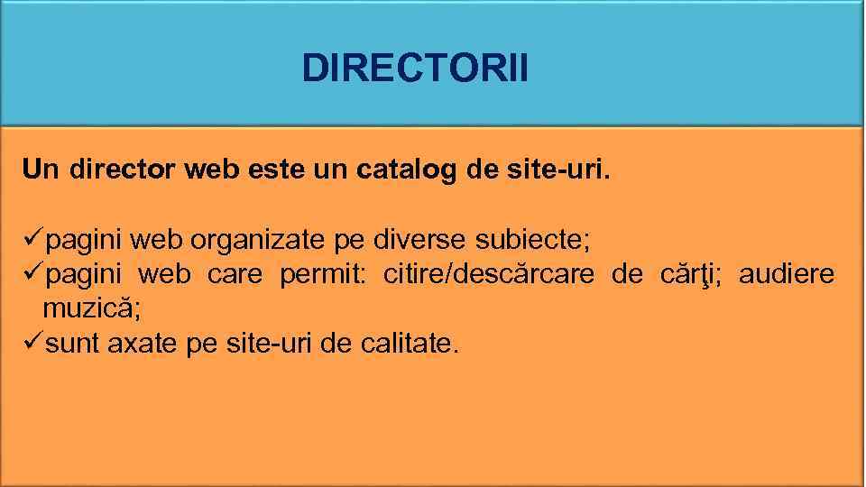 DIRECTORII Un director web este un catalog de site-uri. üpagini web organizate pe diverse