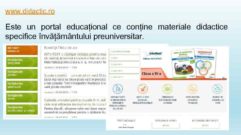 www. didactic. ro Este un portal educațional ce conține materiale didactice specifice învățământului preuniversitar.