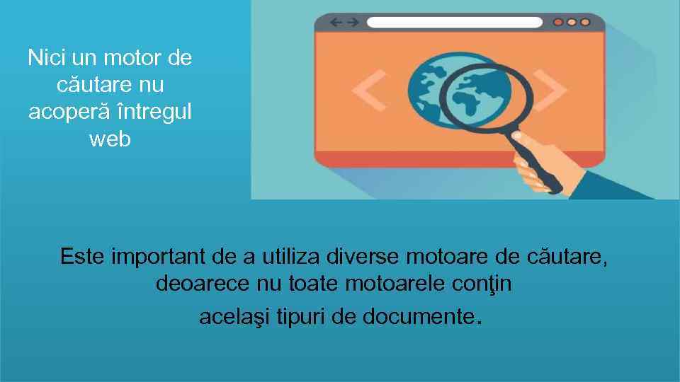 Nici un motor de căutare nu acoperă întregul web Este important de a utiliza