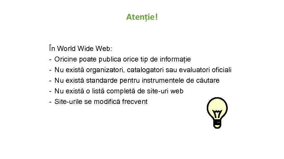 Atenție! În World Wide Web: - Oricine poate publica orice tip de informație -