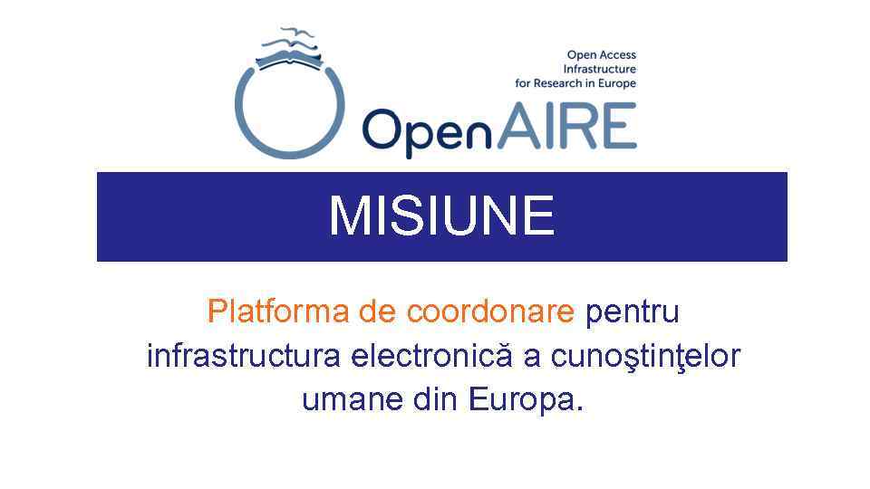 MISIUNE Platforma de coordonare pentru infrastructura electronică a cunoştinţelor umane din Europa. 