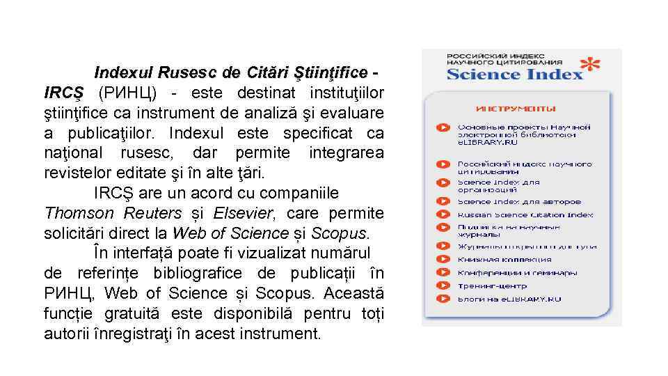 Indexul Rusesc de Citări Ştiinţifice IRCŞ (РИНЦ) - este destinat instituţiilor ştiinţifice ca instrument