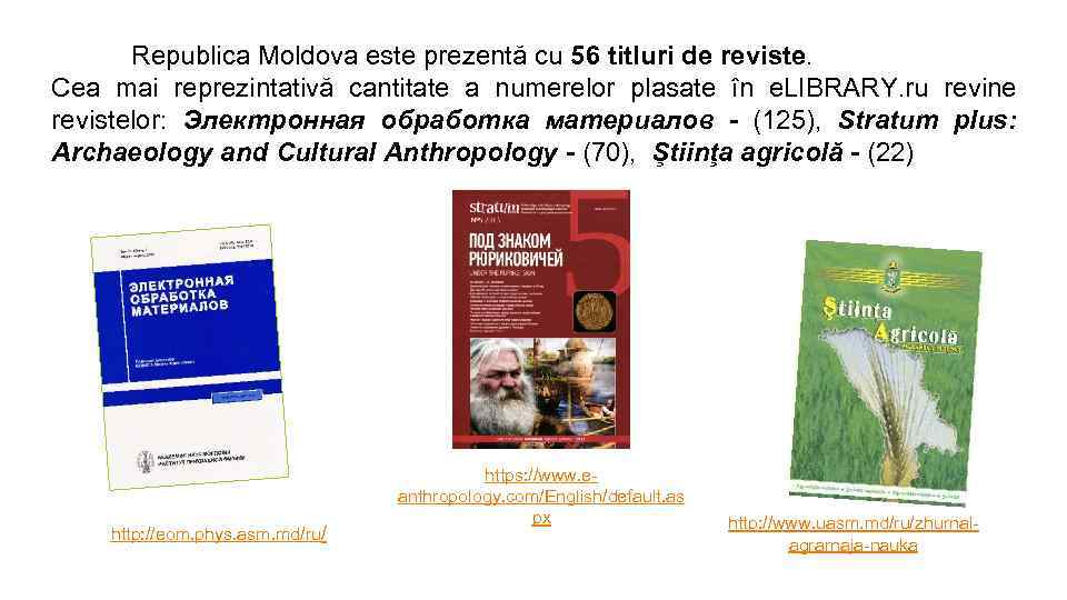 Republica Moldova este prezentă cu 56 titluri de reviste. Cea mai reprezintativă cantitate a