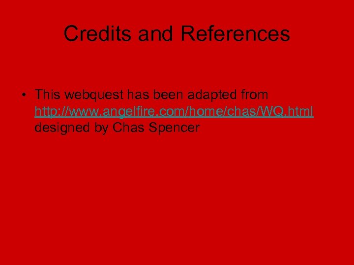 Credits and References • This webquest has been adapted from http: //www. angelfire. com/home/chas/WQ.