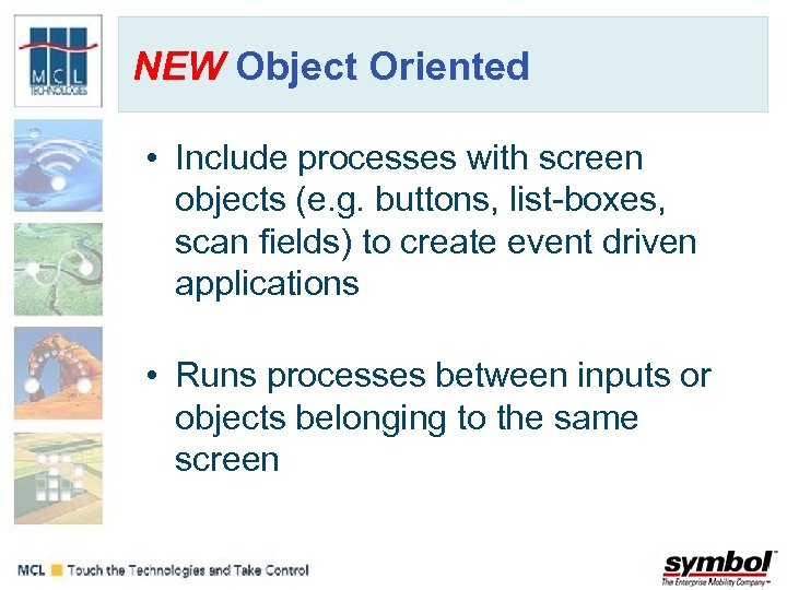 NEW Object Oriented • Include processes with screen objects (e. g. buttons, list-boxes, scan