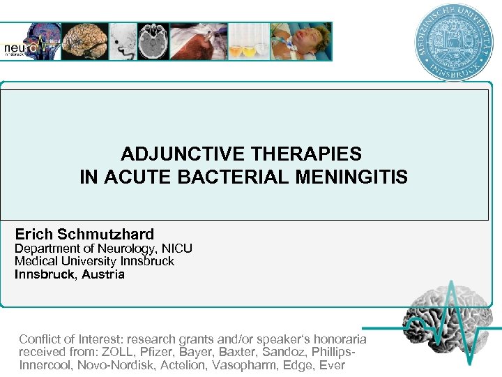 ADJUNCTIVE THERAPIES IN ACUTE BACTERIAL MENINGITIS Erich Schmutzhard Department of Neurology, NICU Medical University