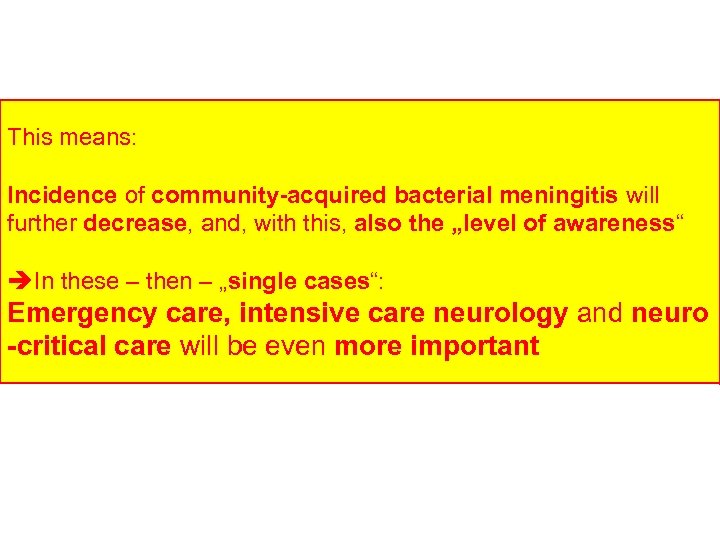 This means: Incidence of community-acquired bacterial meningitis will further decrease, and, with this, also