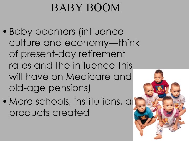 BABY BOOM • Baby boomers (influence culture and economy—think of present-day retirement rates and