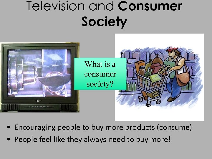 Television and Consumer Society What is a consumer society? • Encouraging people to buy