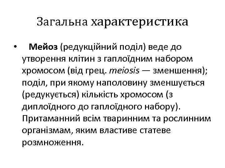 Загальна характеристика • Мейоз (редукційний поділ) веде до утворення клітин з гаплоїдним набором хромосом