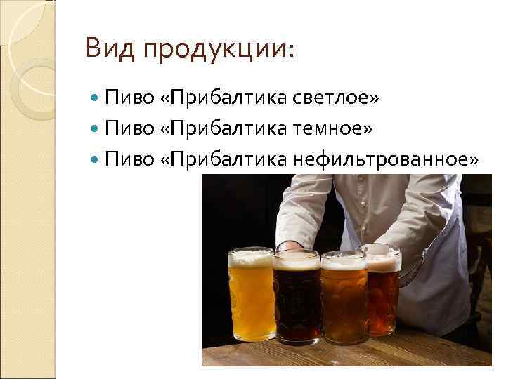 Вид продукции: Пиво «Прибалтика светлое» Пиво «Прибалтика темное» Пиво «Прибалтика нефильтрованное» 
