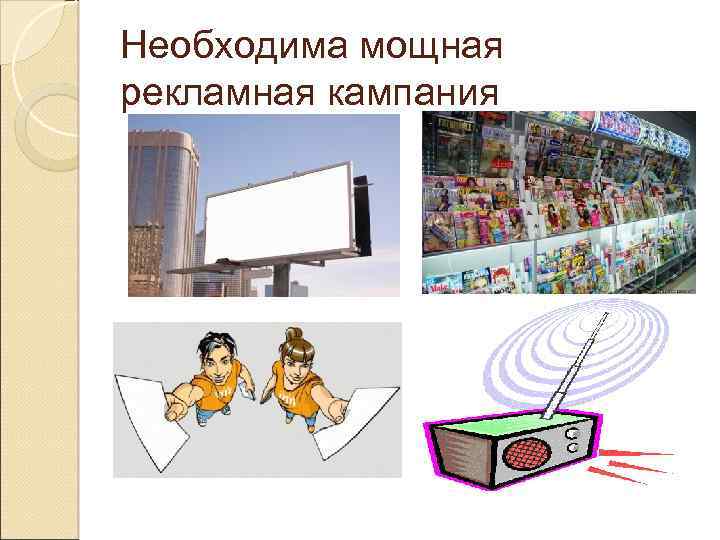 Необходима мощная рекламная кампания 