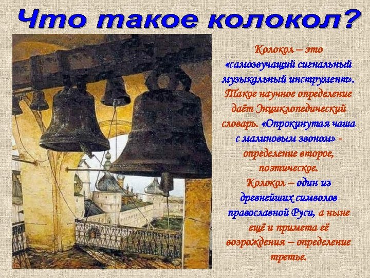 Колокол – это «самозвучащий сигнальный музыкальный инструмент» . Такое научное определение даёт Энциклопедический словарь.