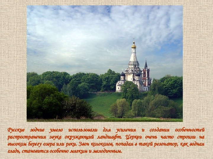 Русские зодчие умело использовали для усиления и создания особенностей распространения звука окружающий ландшафт. Церкви