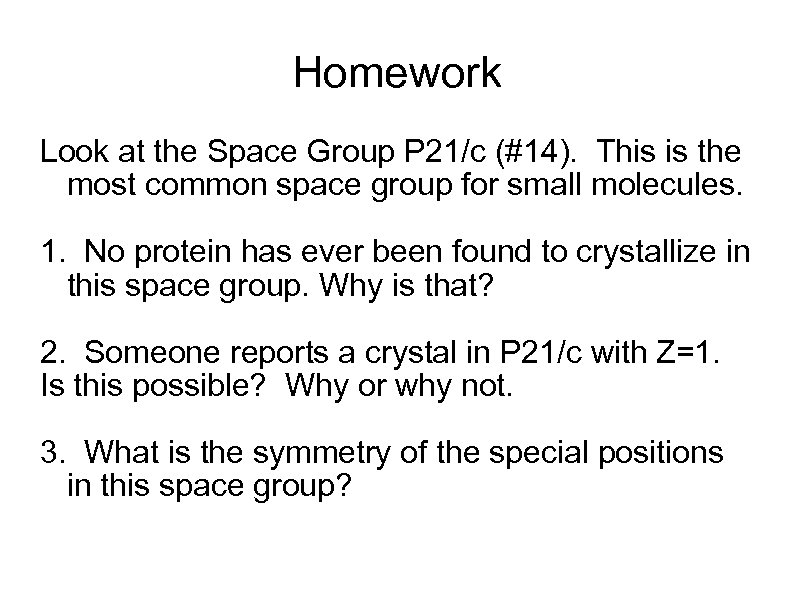 Homework Look at the Space Group P 21/c (#14). This is the most common