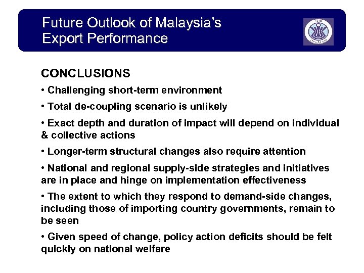Future Outlook of Malaysia’s Export Performance CONCLUSIONS • Challenging short-term environment • Total de-coupling