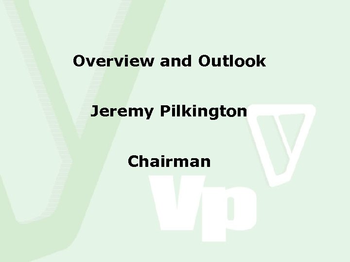 Overview and Outlook Jeremy Pilkington Chairman 