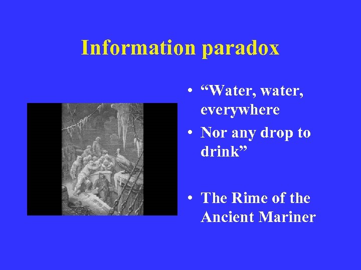 Information paradox • “Water, water, everywhere • Nor any drop to drink” • The
