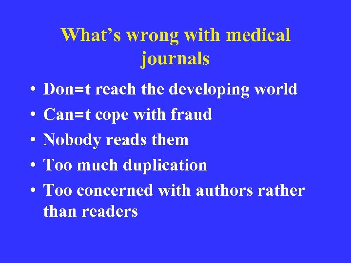 What’s wrong with medical journals • • • Don=t reach the developing world Can=t