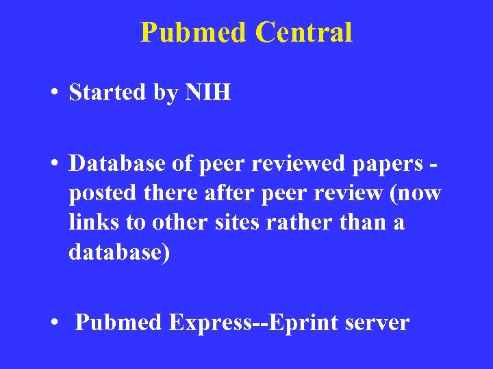 Pubmed Central • Started by NIH • Database of peer reviewed papers posted there