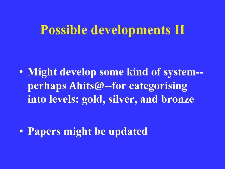 Possible developments II • Might develop some kind of system-perhaps Ahits@--for categorising into levels: