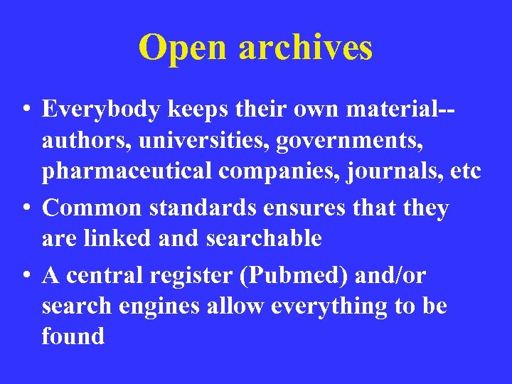 Open archives • Everybody keeps their own material-authors, universities, governments, pharmaceutical companies, journals, etc