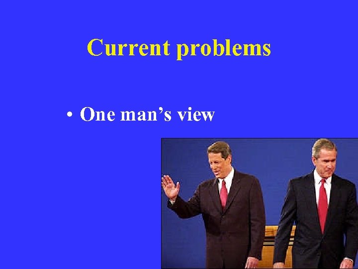 Current problems • One man’s view 