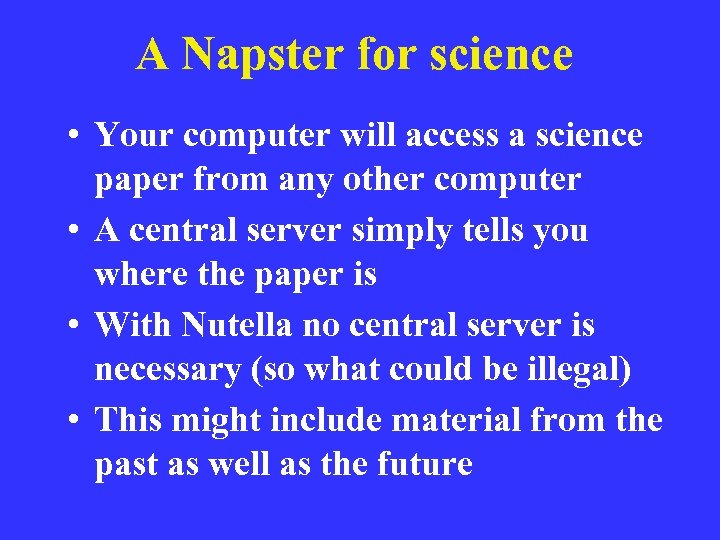 A Napster for science • Your computer will access a science paper from any