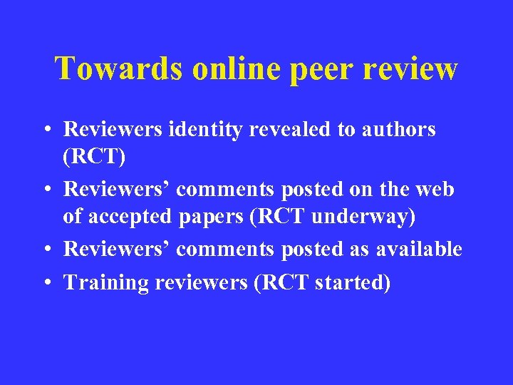 Towards online peer review • Reviewers identity revealed to authors (RCT) • Reviewers’ comments