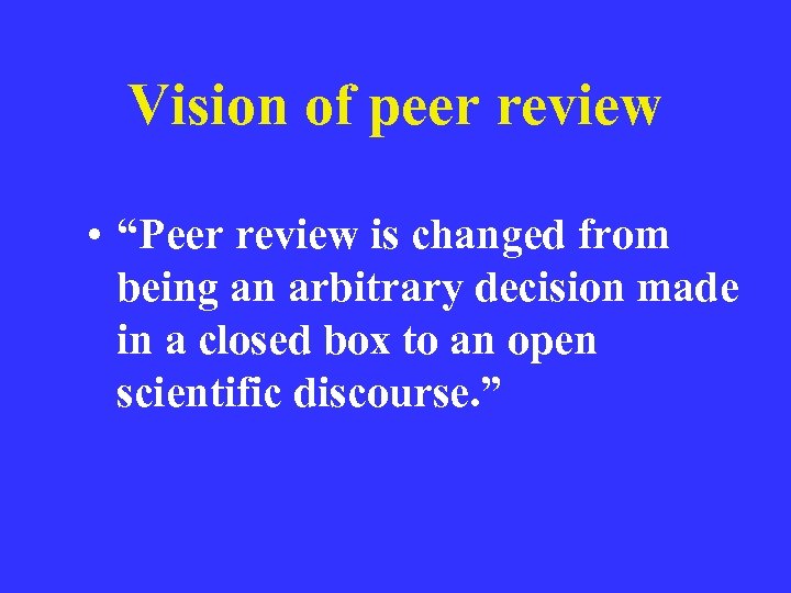 Vision of peer review • “Peer review is changed from being an arbitrary decision