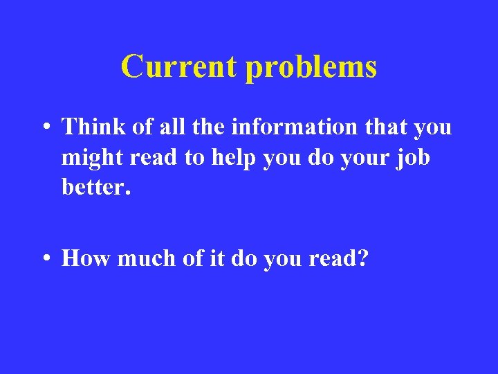 Current problems • Think of all the information that you might read to help