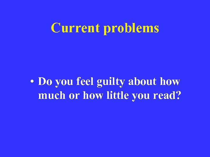 Current problems • Do you feel guilty about how much or how little you