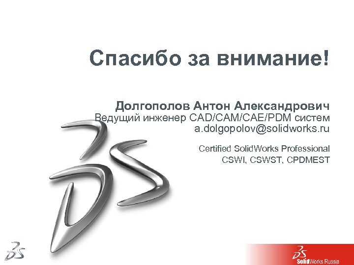 Спасибо за внимание! Долгополов Антон Александрович Ведущий инженер CAD/CAM/CAE/PDM систем a. dolgopolov@solidworks. ru Certified