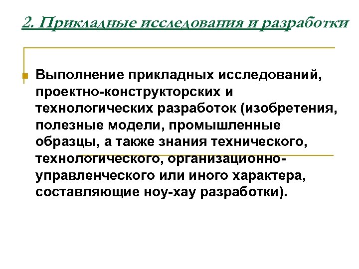 2. Прикладные исследования и разработки n Выполнение прикладных исследований, проектно-конструкторских и технологических разработок (изобретения,