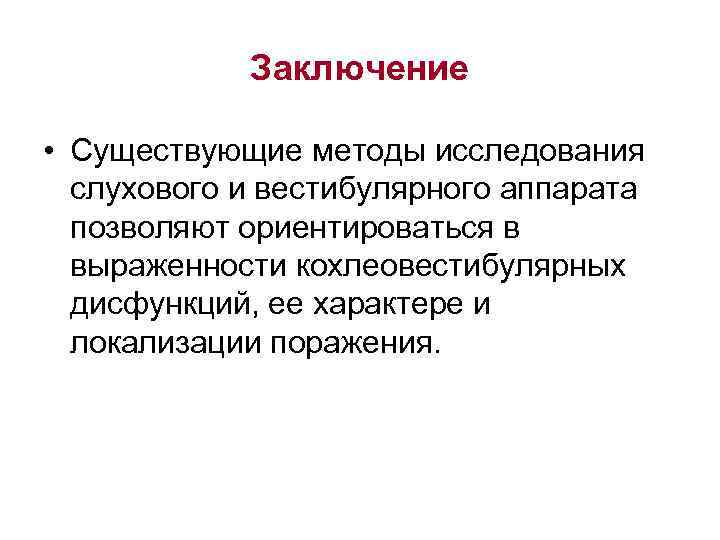 Заключение • Существующие методы исследования слухового и вестибулярного аппарата позволяют ориентироваться в выраженности кохлеовестибулярных