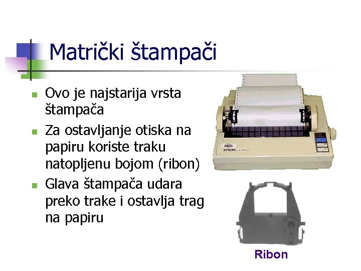 Matrički štampači n n n Ovo je najstarija vrsta štampača Za ostavljanje otiska na