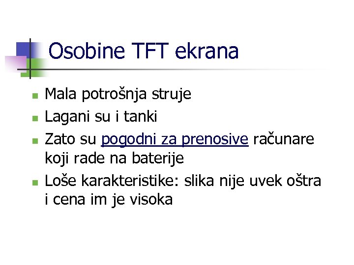 Osobine TFT ekrana n n Mala potrošnja struje Lagani su i tanki Zato su