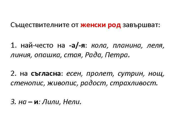 Съществителните от женски род завършват: 1. най-често на -а/-я: кола, планина, леля, линия, опашка,