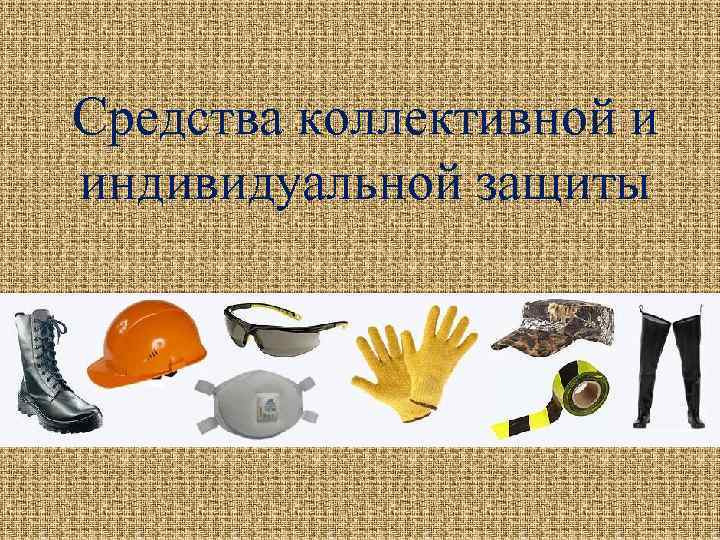 Средства коллективной и индивидуальной защиты 