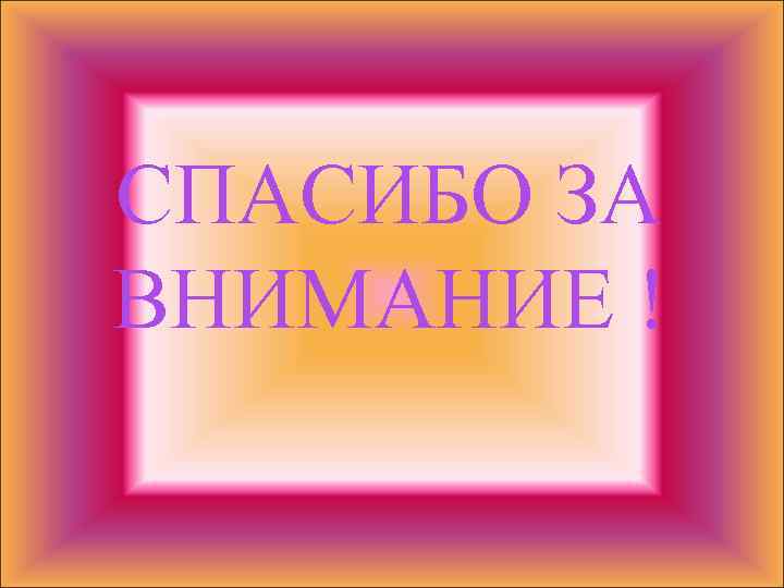 СПАСИБО ЗА ВНИМАНИЕ ! 