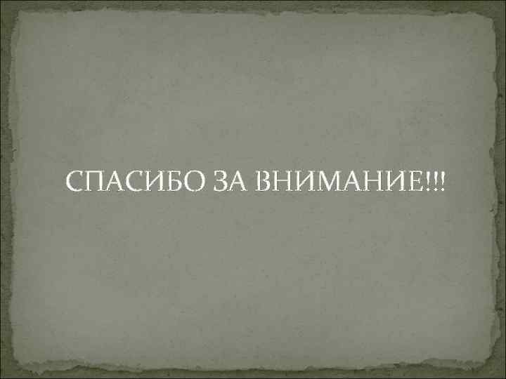 СПАСИБО ЗА ВНИМАНИЕ!!! 